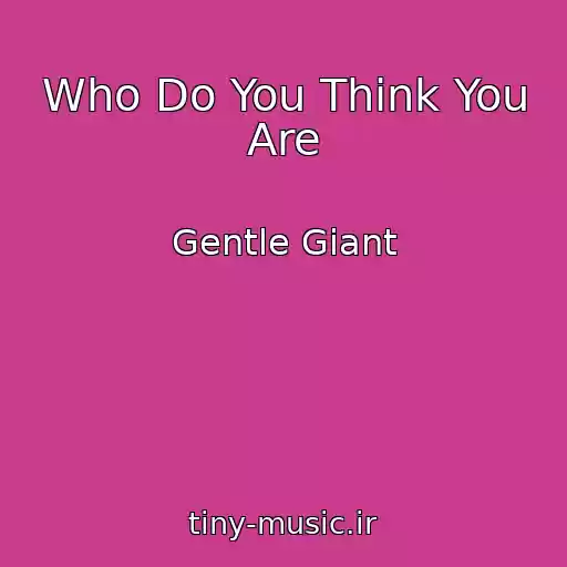 کاور آهنگ Who Do You Think You Are از Gentle Giant
