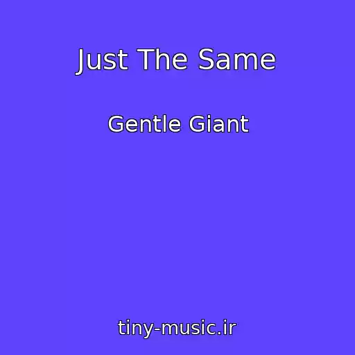 کاور آهنگ Just The Same از Gentle Giant