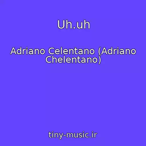 کاور آهنگ Uh.uh از Adriano Celentano (Adriano Chelentano)