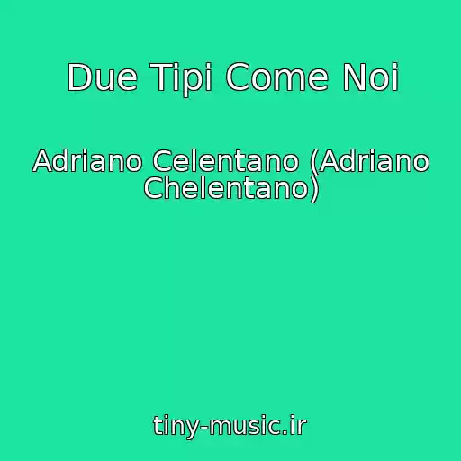 کاور آهنگ Due Tipi Come Noi از Adriano Celentano (Adriano Chelentano)