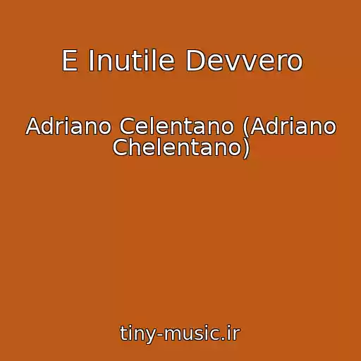 کاور آهنگ E Inutile Devvero از Adriano Celentano (Adriano Chelentano)