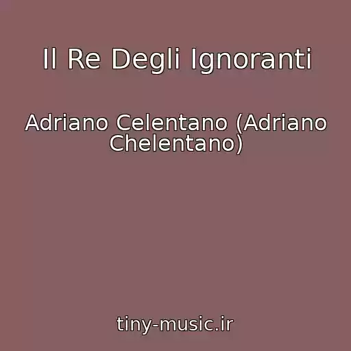 کاور آهنگ Il Re Degli Ignoranti از Adriano Celentano (Adriano Chelentano)