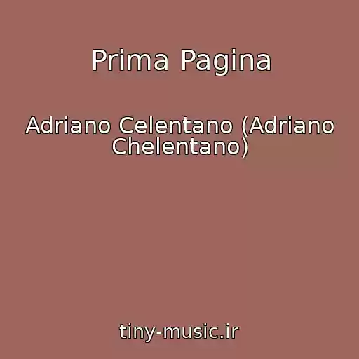 کاور آهنگ Prima Pagina از Adriano Celentano (Adriano Chelentano)