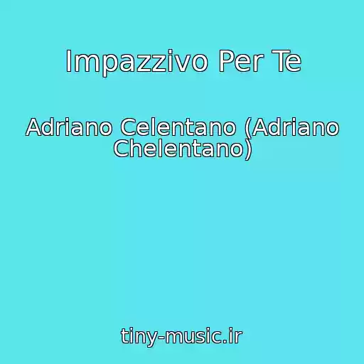 کاور آهنگ Impazzivo Per Te از Adriano Celentano (Adriano Chelentano)