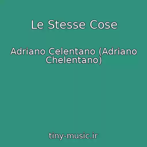کاور آهنگ Le Stesse Cose از Adriano Celentano (Adriano Chelentano)