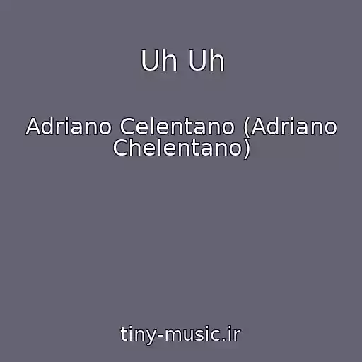 کاور آهنگ Uh Uh از Adriano Celentano (Adriano Chelentano)