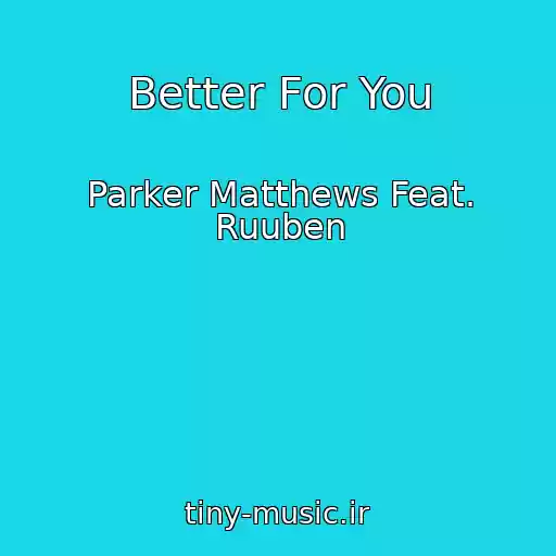 کاور آهنگ Better For You از Parker Matthews Feat. Ruuben