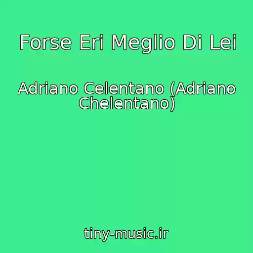 کاور آهنگ Forse Eri Meglio Di Lei از Adriano Celentano (Adriano Chelentano)