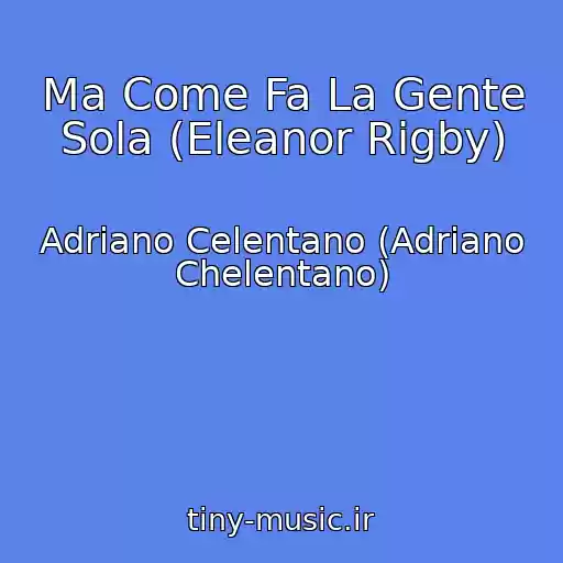 کاور آهنگ Ma Come Fa La Gente Sola (Eleanor Rigby) از Adriano Celentano (Adriano Chelentano)