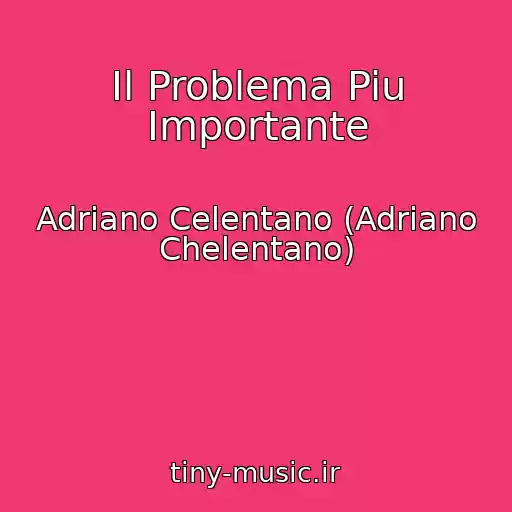 کاور آهنگ Il Problema Piu Importante از Adriano Celentano (Adriano Chelentano)
