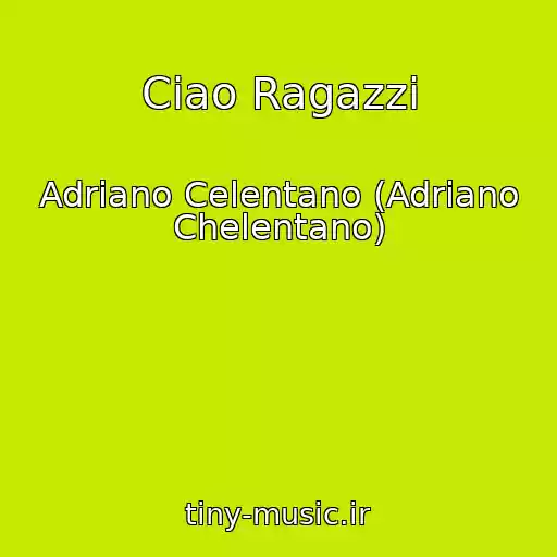 کاور آهنگ Ciao Ragazzi از Adriano Celentano (Adriano Chelentano)