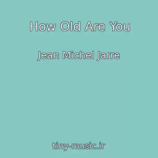 کاور آهنگ How Old Are You از Jean Michel Jarre