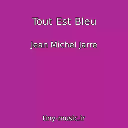 کاور آهنگ Tout Est Bleu از Jean Michel Jarre