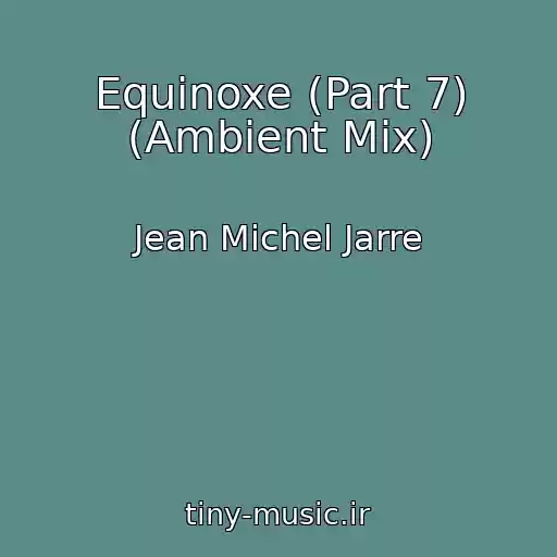 کاور آهنگ Equinoxe (Part 7) (Ambient Mix) از Jean Michel Jarre