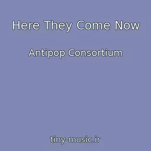 کاور آهنگ Here They Come Now از Antipop Consortium