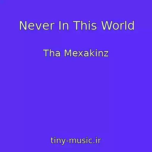 کاور آهنگ Never In This World از Tha Mexakinz
