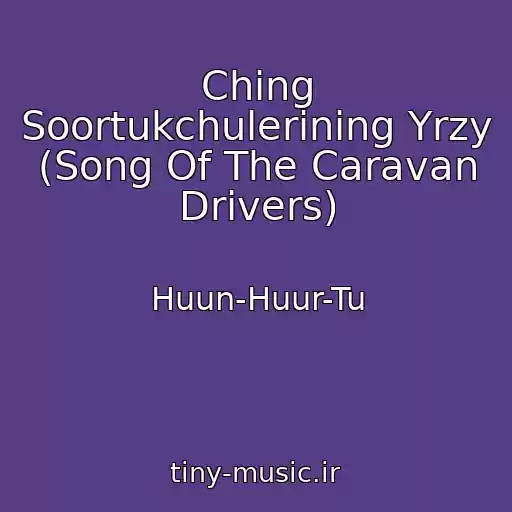 کاور آهنگ Ching Soortukchulerining Yrzy (Song Of The Caravan Drivers) از Huun-Huur-Tu