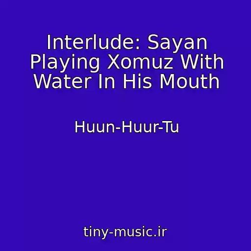 کاور آهنگ Interlude: Sayan Playing Xomuz With Water In His Mouth از Huun-Huur-Tu