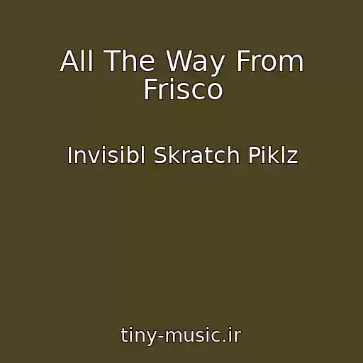 کاور آهنگ All The Way From Frisco از Invisibl Skratch Piklz