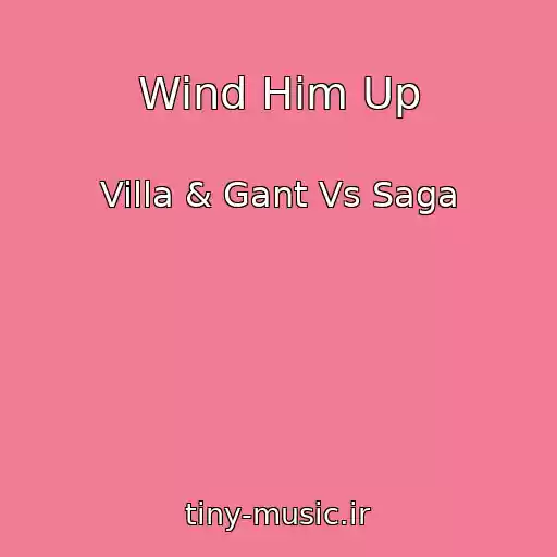 کاور آهنگ Wind Him Up از Villa & Gant Vs Saga