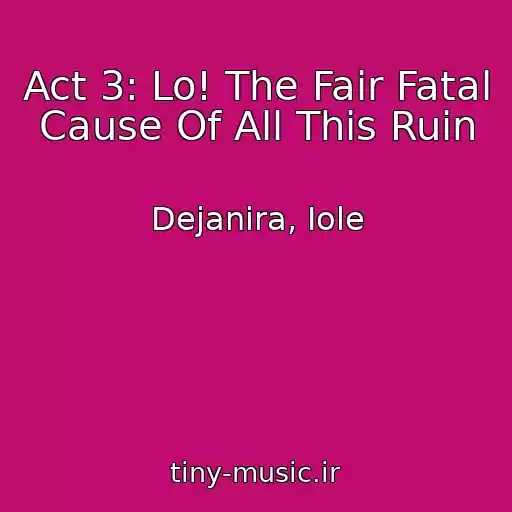 کاور آهنگ Act 3: Lo! The Fair Fatal Cause Of All This Ruin از Dejanira, Iole