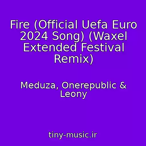 کاور آهنگ Fire (Official Uefa Euro 2024 Song) (Waxel Extended Festival Remix) از Meduza, Onerepublic & Leony