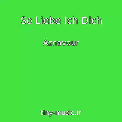 کاور آهنگ So Liebe Ich Dich از Aznavour