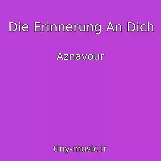 کاور آهنگ Die Erinnerung An Dich از Aznavour