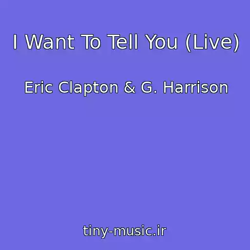 کاور آهنگ I Want To Tell You (Live) از Eric Clapton & G. Harrison