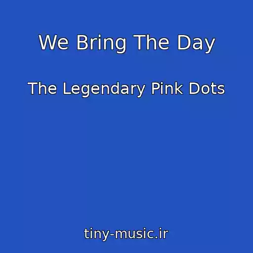 کاور آهنگ We Bring The Day از The Legendary Pink Dots