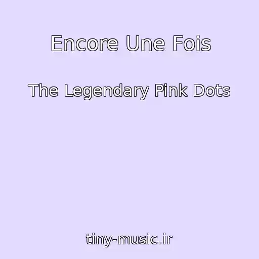 کاور آهنگ Encore Une Fois از The Legendary Pink Dots