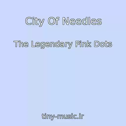 کاور آهنگ City Of Needles از The Legendary Pink Dots