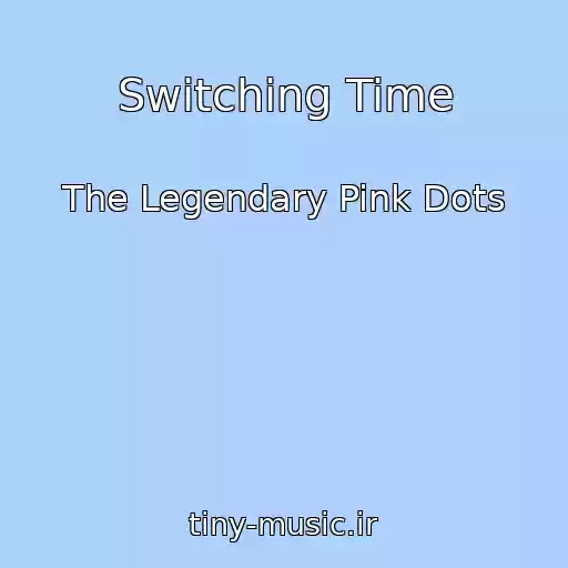 کاور آهنگ Switching Time از The Legendary Pink Dots