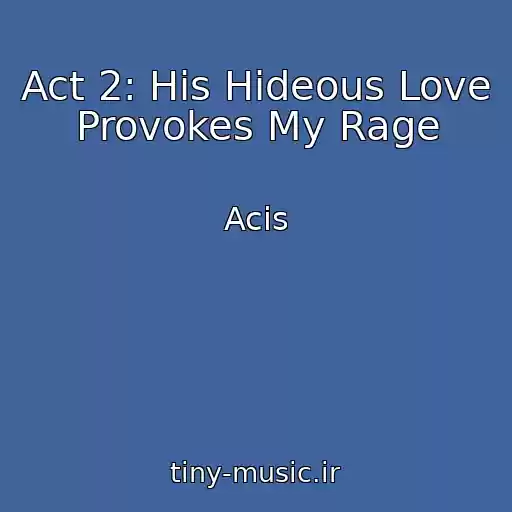 کاور آهنگ Act 2: His Hideous Love Provokes My Rage از Acis