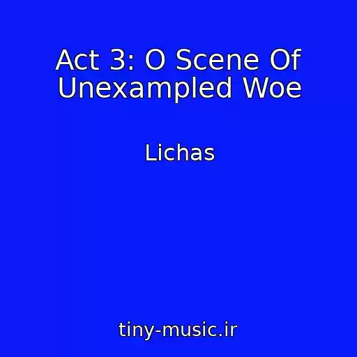 کاور آهنگ Act 3: O Scene Of Unexampled Woe از Lichas