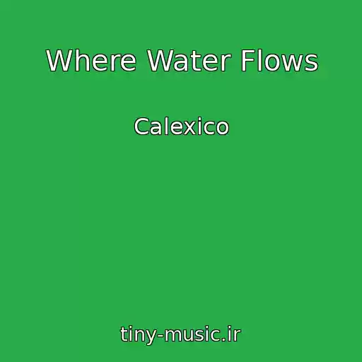 کاور آهنگ Where Water Flows از Calexico
