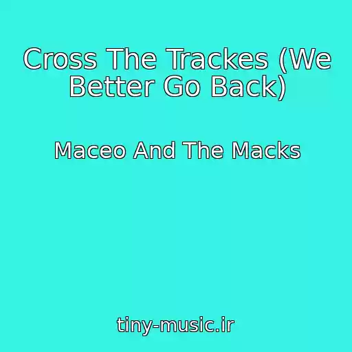 کاور آهنگ Cross The Trackes (We Better Go Back) از Maceo And The Macks