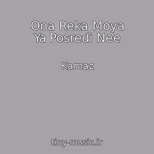 کاور آهنگ Ona Reka Moya Ya Posredi Nee از Kamaz