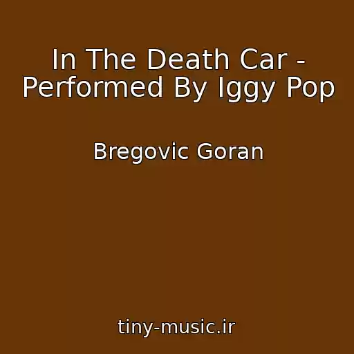 کاور آهنگ In The Death Car - Performed By Iggy Pop از Bregovic Goran