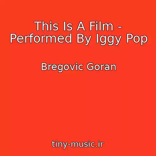 کاور آهنگ This Is A Film - Performed By Iggy Pop از Bregovic Goran