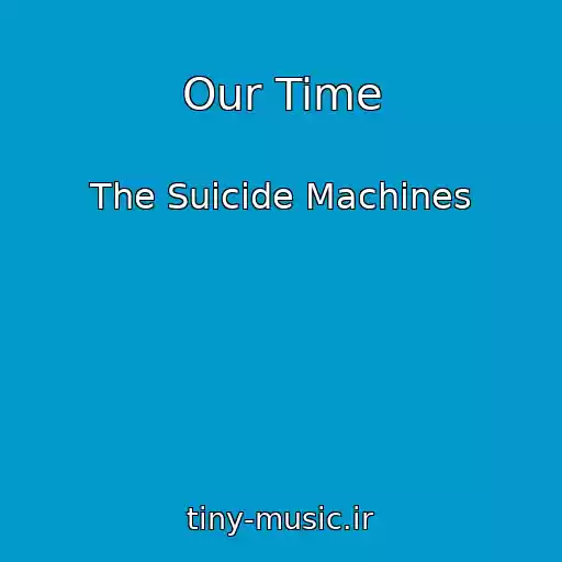 کاور آهنگ Our Time از The Suicide Machines