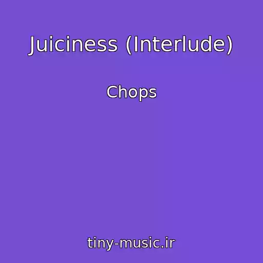 کاور آهنگ Juiciness (Interlude) از Chops