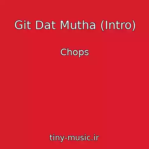کاور آهنگ Git Dat Mutha (Intro) از Chops