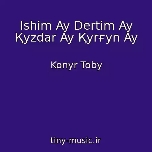 کاور آهنگ Іshіm Ay Dertіm Ay Қyzdar Ay Қyrғyn Ay از Konyr Toby
