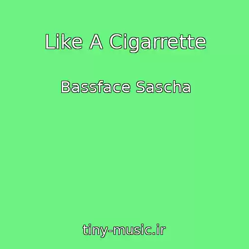 کاور آهنگ Like A Cigarrette از Bassface Sascha