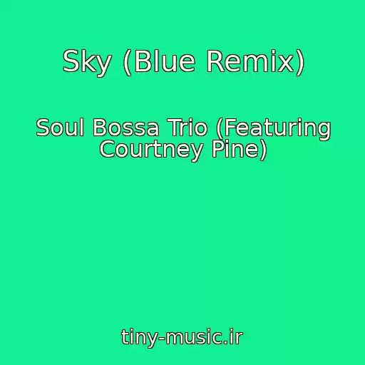 کاور آهنگ Sky (Blue Remix) از Soul Bossa Trio (Featuring Courtney Pine)