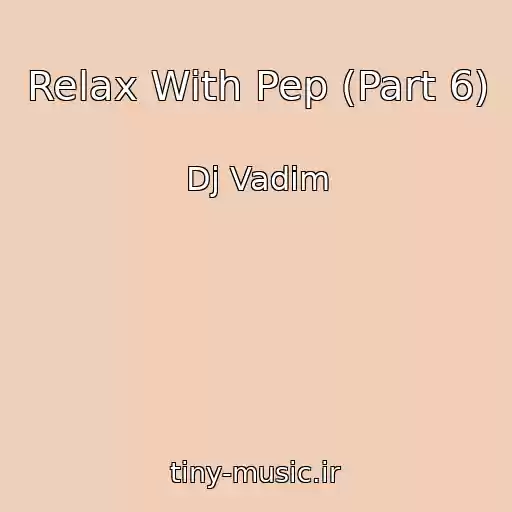 کاور آهنگ Relax With Pep (Part 6) از Dj Vadim