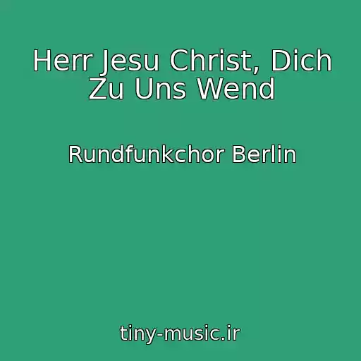 کاور آهنگ Herr Jesu Christ, Dich Zu Uns Wend از Rundfunkchor Berlin