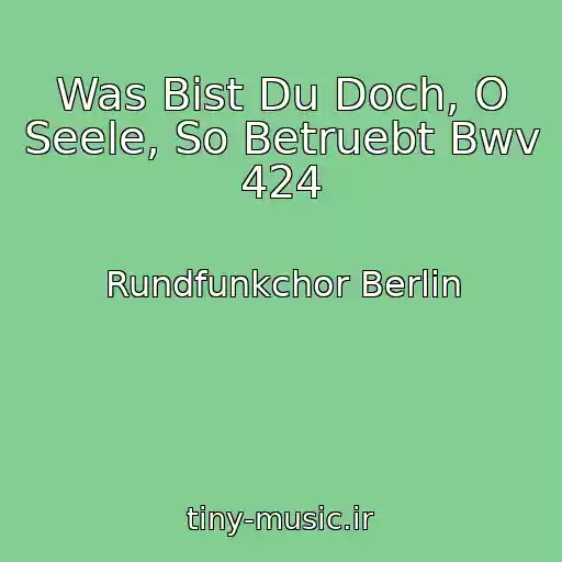 کاور آهنگ Was Bist Du Doch, O Seele, So Betruebt Bwv 424 از Rundfunkchor Berlin