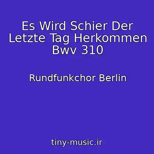 کاور آهنگ Es Wird Schier Der Letzte Tag Herkommen Bwv 310 از Rundfunkchor Berlin